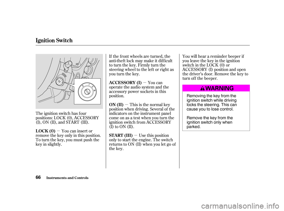 HONDA CIVIC HATCHBACK 2004 7.G Repair Manual µ
µ
µ µ
The ignition switch has f our 
positions: LOCK (0), ACCESSORY
(I), ON (II), and START (III). If the f ront wheels are turned, the
anti-thef t lock may make it dif f icult
to turn the k