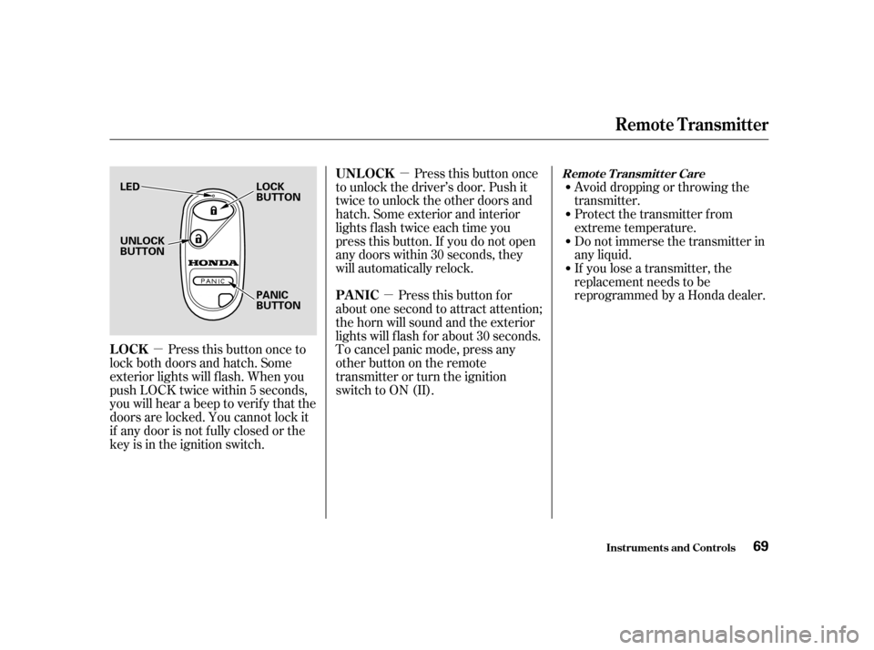 HONDA CIVIC HATCHBACK 2004 7.G Owners Manual µ
µ
µ Avoid dropping or throwing the 
transmitter.
Protect the transmitter from
extreme temperature.
Do not immerse the transmitter in
any liquid.
If you lose a transmitter, the
replacement need