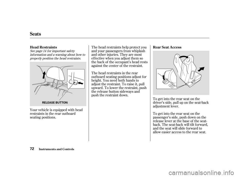 HONDA CIVIC HATCHBACK 2004 7.G Owners Manual See page f or important saf etyinf ormation and a warning about how toproperly position the head restraints. 14
The head restraints help protect you 
and your passengers f rom whiplash
and other injur