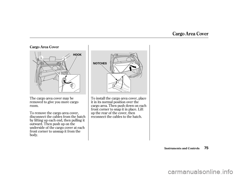 HONDA CIVIC HATCHBACK 2004 7.G Manual PDF The cargo area cover may be 
removed to give you more cargo
room. 
To remove the cargo area cover, 
disconnect the cables f rom the hatch
by lif ting up each end, then pulling it
outward. Then push up