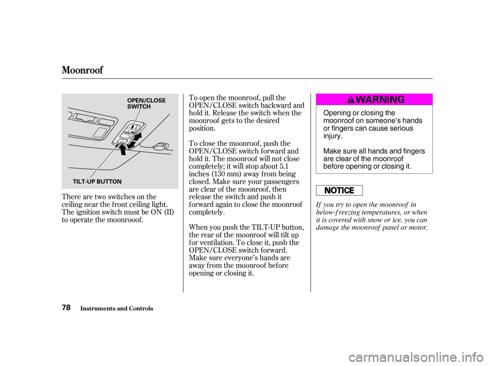 HONDA CIVIC HATCHBACK 2004 7.G Manual PDF There are two switches on the 
ceiling near the f ront ceiling light.
The ignition switch must be ON (II)
to operate the moonrooof .To open the moonroof , pull the
OPEN/CLOSE switch backward and
hold 