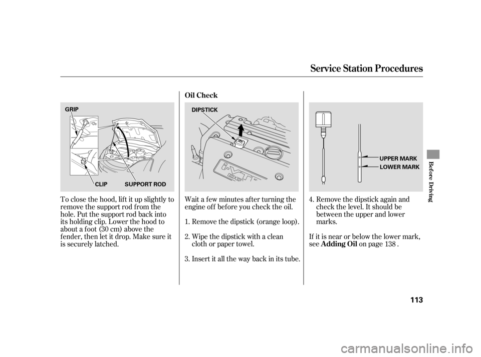 HONDA CIVIC HATCHBACK 2005 7.G Owners Manual Wait a f ew minutes af ter turning the 
engine of f bef ore you check the oil.Remove the dipstick (orange loop). 
Wipe the dipstick with a clean 
cloth or paper towel. 
Insert it all the way back in i