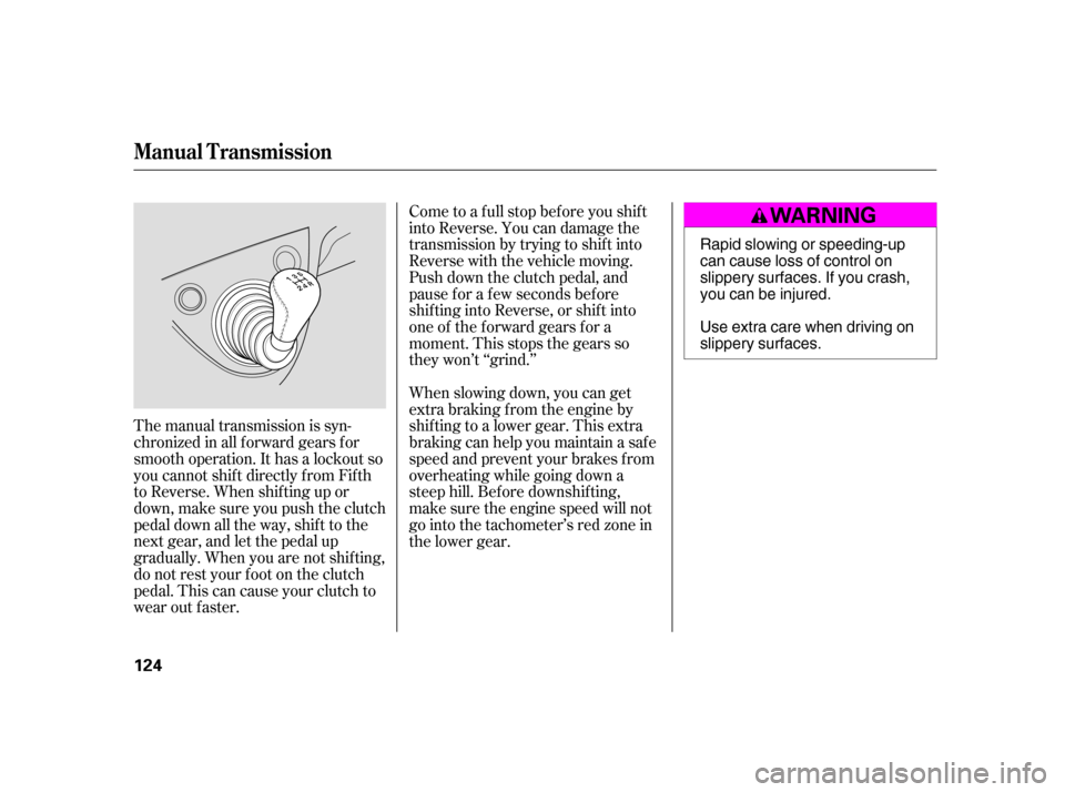 HONDA CIVIC HATCHBACK 2005 7.G Owners Manual The manual transmission is syn- 
chronizedinallforwardgearsfor
smooth operation. It has a lockout so
you cannot shift directly from Fifth
to Reverse. When shif ting up or
down,makesureyoupushtheclutch
