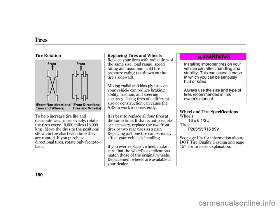HONDA CIVIC HATCHBACK 2005 7.G Owners Manual Wheels: 
Tires:
To help increase tire lif e and 
distribute wear more evenly, rotate
the tires every 10,000 miles (16,000
km). Move the tires to the positions
showninthecharteachtimethey
are rotated. 