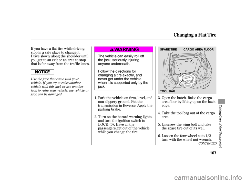 HONDA CIVIC HATCHBACK 2005 7.G Owners Manual CONT INUED
If you have a f lat tire while driving, 
stop in a saf e place to change it.
Drive slowly along the shoulder until
you get to an exit or an area to stop
that is far away from the traffic la