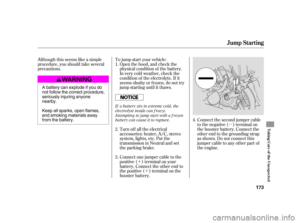 HONDA CIVIC HATCHBACK 2005 7.G Owners Manual µ
´ ´
Although this seems like a simple 
procedure, you should take several
precautions.
Connect the second jumper cable
to the negative ( ) terminal on
the booster battery. Connect the
other en