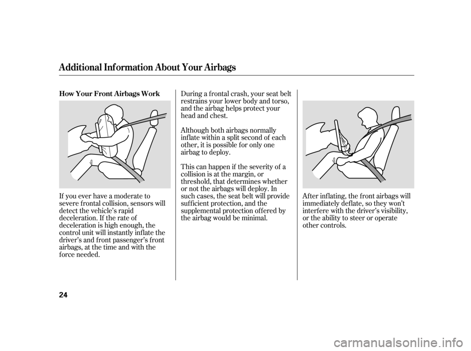 HONDA CIVIC HATCHBACK 2005 7.G User Guide Af ter inf lating, the f ront airbags will
immediately def late, so they won’t
interf ere with the driver’s visibility,
or the ability to steer or operate
other controls.
This can happen if the s HONDA CIVIC HATCHBACK 2005 7.G User Guide Af ter inf lating, the f ront airbags will
immediately def late, so they won’t
interf ere with the driver’s visibility,
or the ability to steer or operate
other controls.
This can happen if the s