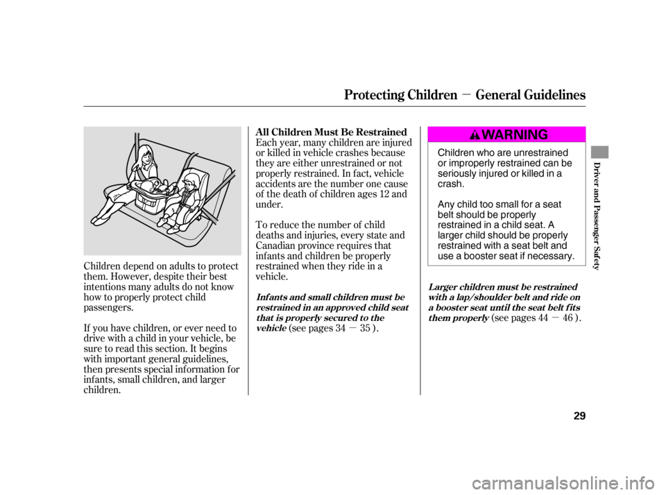 HONDA CIVIC HATCHBACK 2005 7.G Owners Manual µ
µµ
Children depend on adults to protect 
them. However, despite their best
intentions many adults do not know
how to properly protect child
passengers. 
If you have children, or ever need to 
