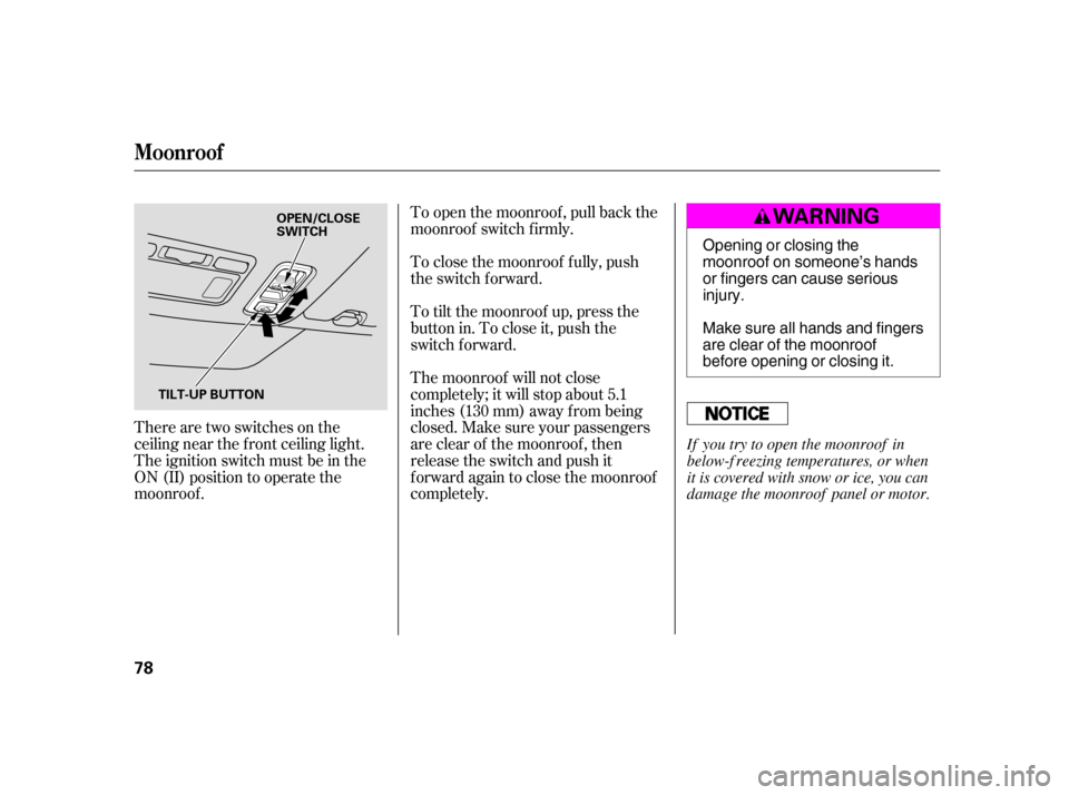 HONDA CIVIC HATCHBACK 2005 7.G Manual PDF There are two switches on the 
ceiling near the f ront ceiling light.
The ignition switch must be in the
ON (II) position to operate the
moonroof .To open the moonroof , pull back the
moonroof switch 