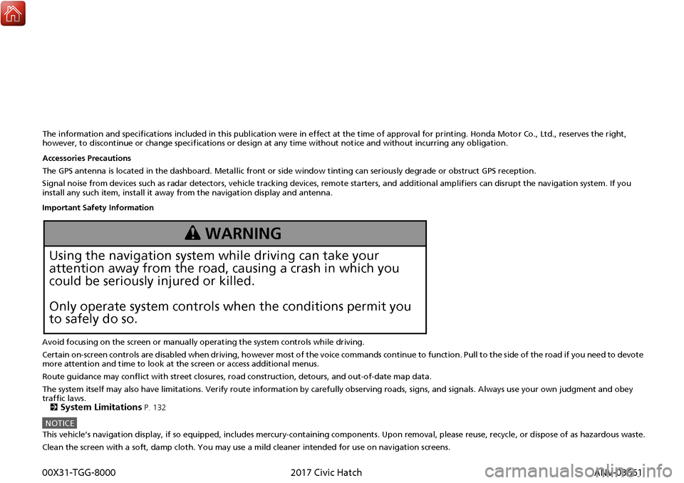 HONDA CIVIC HATCHBACK 2017 10.G Navigation Manual The information and specifications included in this publication were in effect at the time of approval for printing. Honda Motor Co., Ltd., reserves the right, 
however, to discontinue or change speci