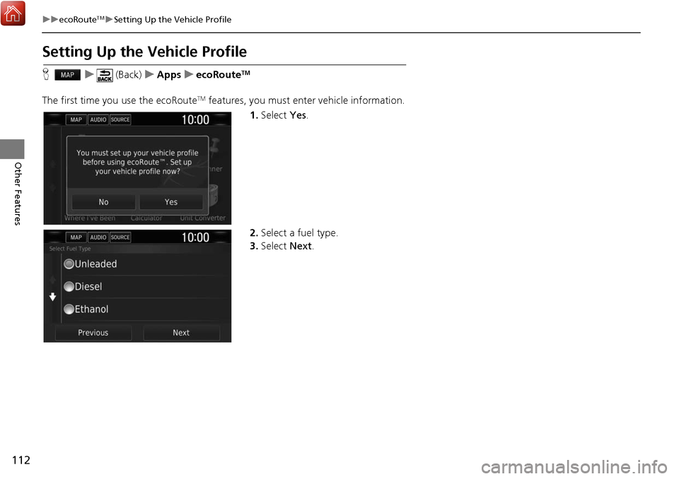 HONDA CIVIC HATCHBACK 2017 10.G Navigation Manual 112
uuecoRouteTMuSetting Up the Vehicle Profile
Other Features
Setting Up the Vehicle Profile
H u (Back) uApps uecoRouteTM
The first time you use the ecoRouteTM features, you must enter vehicle inform