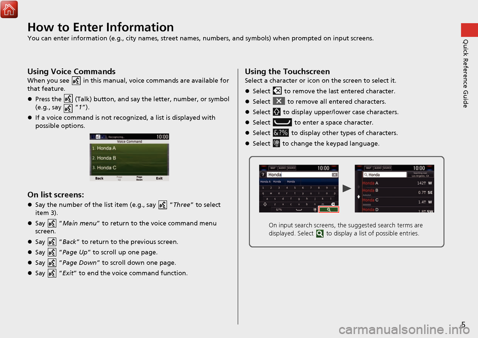 HONDA CIVIC HATCHBACK 2017 10.G Navigation Manual 5
Quick Reference GuideHow to Enter Information
You can enter information (e.g., city names, street names, numbers, and symbols) when prompted on input screens.
Using Voice Commands
When you see in HONDA CIVIC HATCHBACK 2017 10.G Navigation Manual 5
Quick Reference GuideHow to Enter Information
You can enter information (e.g., city names, street names, numbers, and symbols) when prompted on input screens.
Using Voice Commands
When you see in