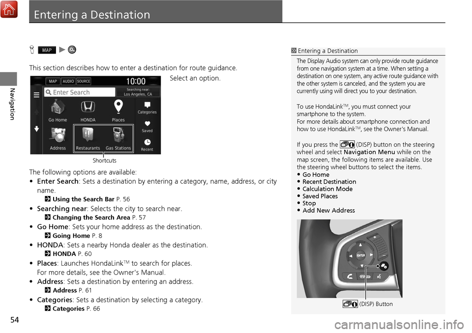 HONDA CIVIC HATCHBACK 2017 10.G Navigation Manual 54
Navigation
Entering a Destination
Hu
This section describes how to enter a destination for route guidance. Select an option.
The following options are available:
• Enter Search : Sets a destinati HONDA CIVIC HATCHBACK 2017 10.G Navigation Manual 54
Navigation
Entering a Destination
Hu
This section describes how to enter a destination for route guidance. Select an option.
The following options are available:
• Enter Search : Sets a destinati