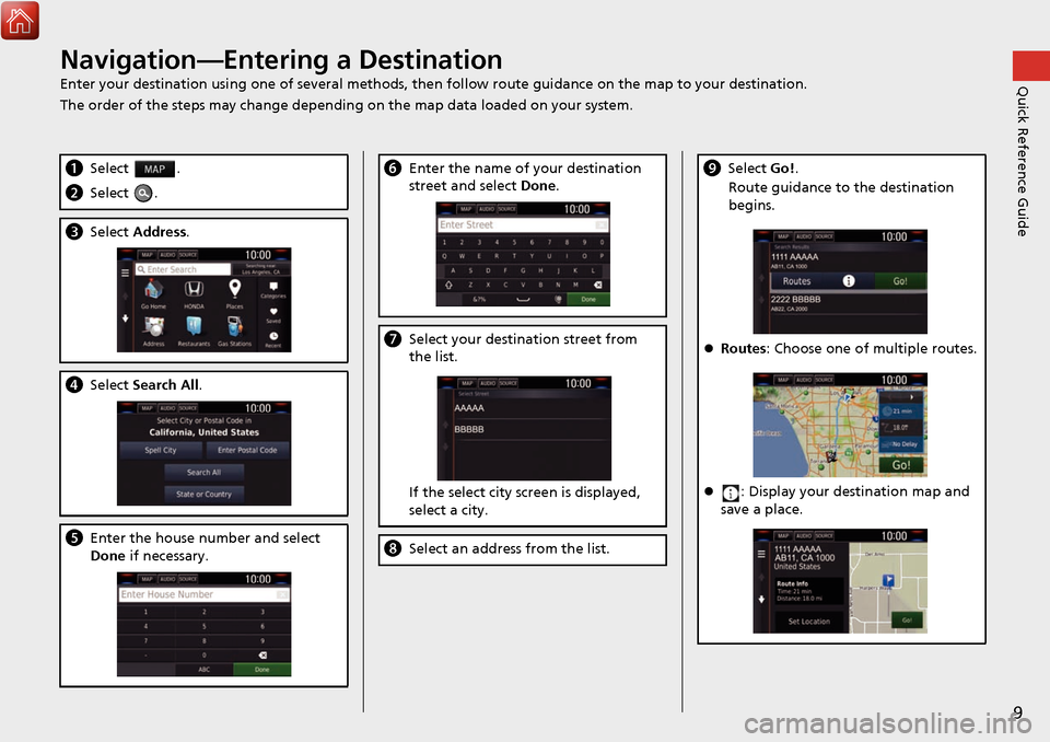 HONDA CIVIC HATCHBACK 2017 10.G Navigation Manual 9
Quick Reference GuideNavigation—Entering a Destination
Enter your destination using one of several methods, then follow route guidan ce on the map to your destination.
The order of the steps may c