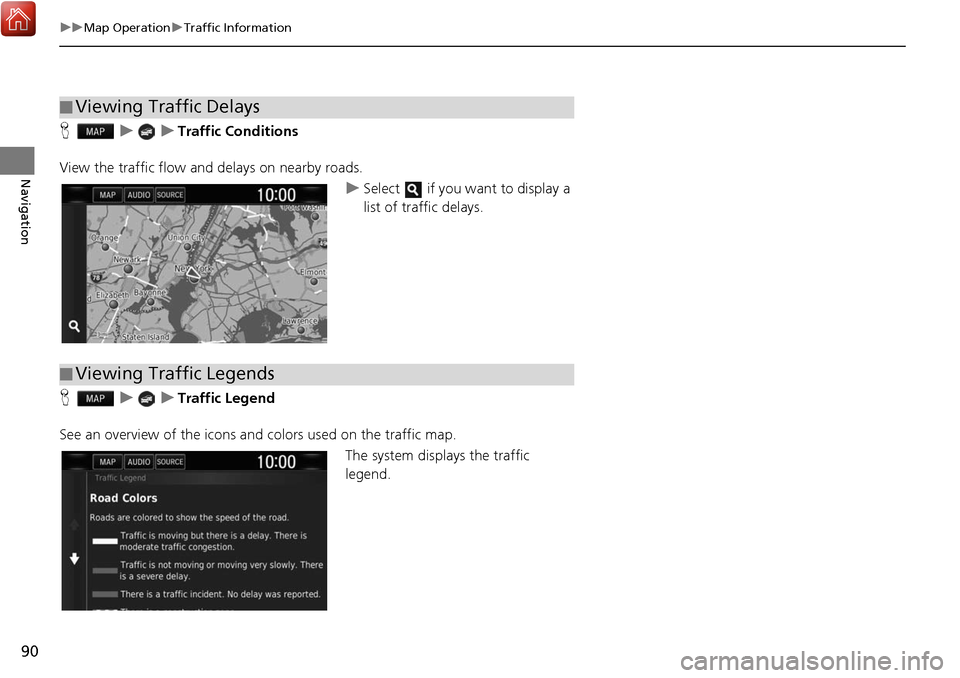 HONDA CIVIC HATCHBACK 2017 10.G Navigation Manual 90
uuMap Operation uTraffic Information
Navigation
H uuTraffic Conditions
View the traffic flow a nd delays on nearby roads.
uSelect   if you want to display a 
list of traffic delays.
H uuTraffic Leg