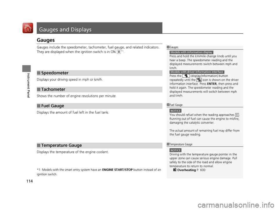 HONDA CIVIC HATCHBACK 2017 10.G Owners Manual 114
Instrument Panel
Gauges and Displays
Gauges
Gauges include the speedometer, tachometer, fuel gauge, and related indicators. 
They are displayed when the  ignition switch is in ON 
(w*1.
Displays y