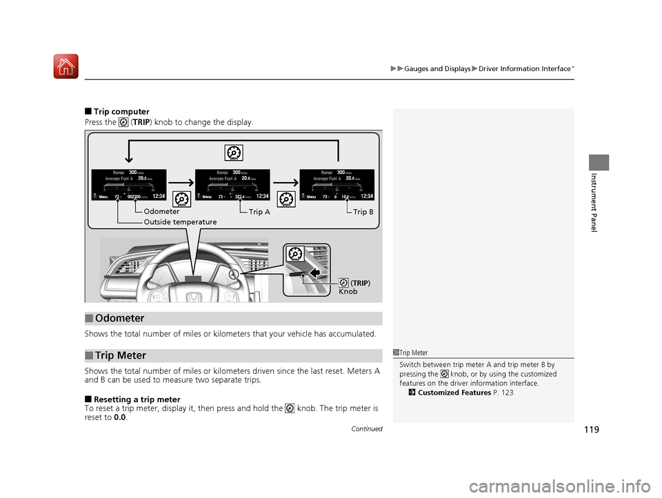 HONDA CIVIC HATCHBACK 2017 10.G Owners Manual Continued119
uuGauges and Displays uDriver Information Interface*
Instrument Panel
■Trip computer
Press the   ( TRIP) knob to change the display.
Shows the total number of miles or kilome ters that 