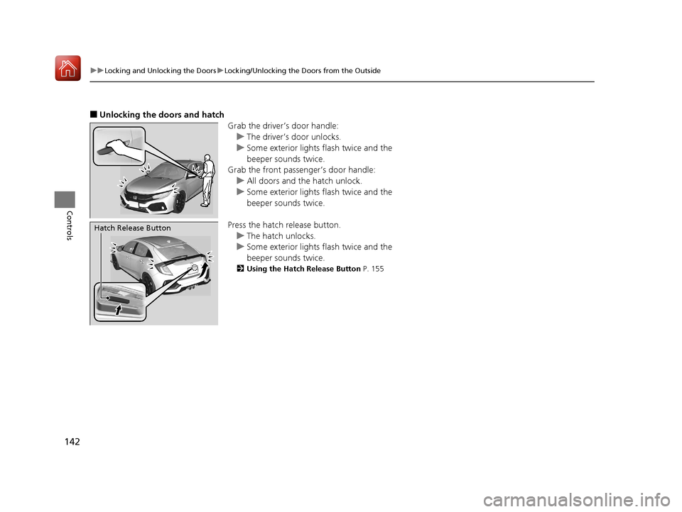 HONDA CIVIC HATCHBACK 2017 10.G Owners Manual 142
uuLocking and Unlocking the Doors uLocking/Unlocking the Doors from the Outside
Controls
■Unlocking the doors and hatch
Grab the driver’s door handle:u The driver’s door unlocks.
u Some exte HONDA CIVIC HATCHBACK 2017 10.G Owners Manual 142
uuLocking and Unlocking the Doors uLocking/Unlocking the Doors from the Outside
Controls
■Unlocking the doors and hatch
Grab the driver’s door handle:u The driver’s door unlocks.
u Some exte