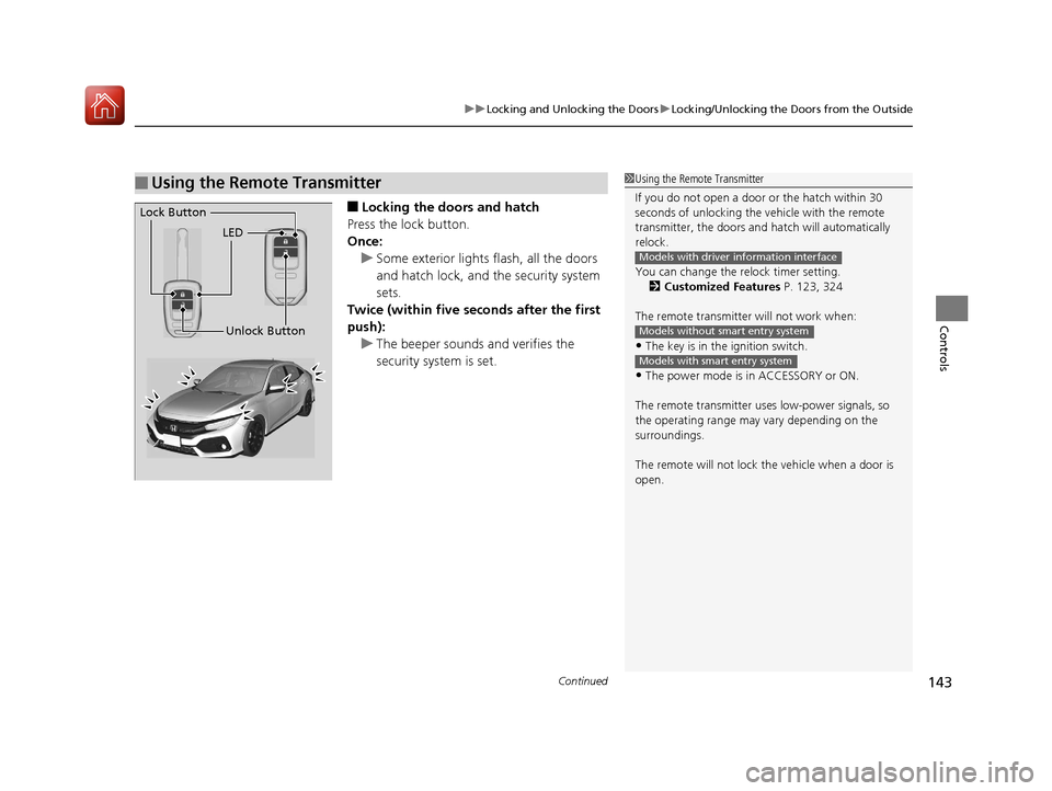 HONDA CIVIC HATCHBACK 2017 10.G Owners Manual Continued143
uuLocking and Unlocking the Doors uLocking/Unlocking the Doors from the Outside
Controls
■Locking the doors and hatch
Press the lock button.
Once: u Some exterior lights flash, all the HONDA CIVIC HATCHBACK 2017 10.G Owners Manual Continued143
uuLocking and Unlocking the Doors uLocking/Unlocking the Doors from the Outside
Controls
■Locking the doors and hatch
Press the lock button.
Once: u Some exterior lights flash, all the