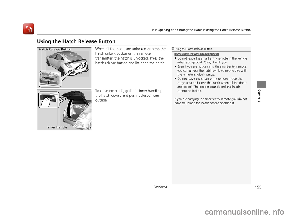HONDA CIVIC HATCHBACK 2017 10.G Owners Manual 155
uuOpening and Closing the Hatch uUsing the Hatch Release Button
Continued
Controls
Using the Hatch Release Button
When all the doors are unlocked or press the
hatch unlock button on the remote
HONDA CIVIC HATCHBACK 2017 10.G Owners Manual 155
uuOpening and Closing the Hatch uUsing the Hatch Release Button
Continued
Controls
Using the Hatch Release Button
When all the doors are unlocked or press the
hatch unlock button on the remote