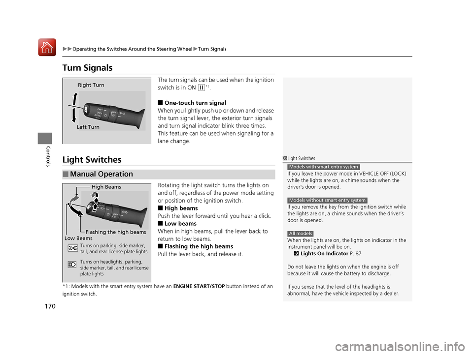 HONDA CIVIC HATCHBACK 2017 10.G Owners Manual 170
uuOperating the Switches Around the Steering Wheel uTurn Signals
Controls
Turn Signals
The turn signals can be  used when the ignition 
switch is in ON 
(w*1.
■One-touch turn signal
When you lig