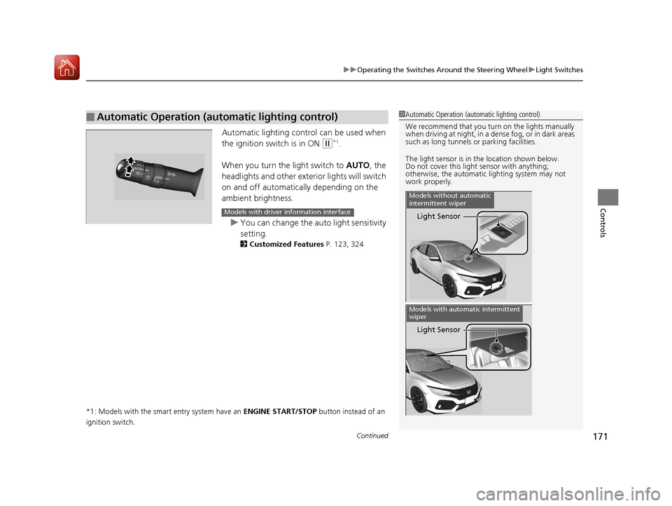 HONDA CIVIC HATCHBACK 2017 10.G Owners Manual Continued171
uuOperating the Switches Around the Steering Wheel uLight Switches
Controls
Automatic lighting control can be used when
the ignition switch is in ON
(w*1.
When you turn the light switc HONDA CIVIC HATCHBACK 2017 10.G Owners Manual Continued171
uuOperating the Switches Around the Steering Wheel uLight Switches
Controls
Automatic lighting control can be used when
the ignition switch is in ON
(w*1.
When you turn the light switc