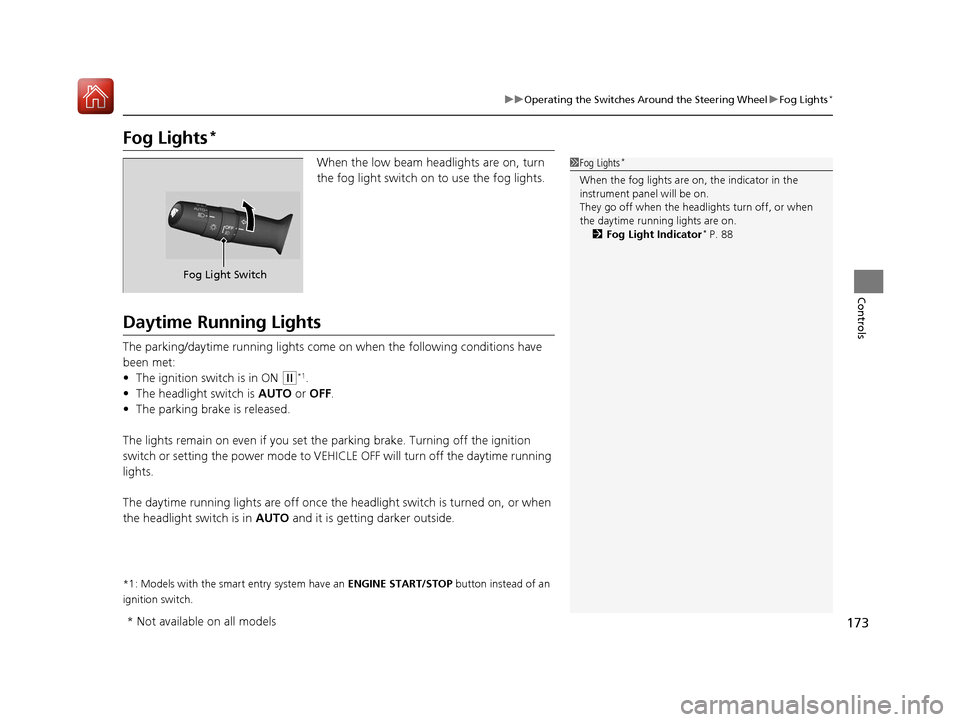 HONDA CIVIC HATCHBACK 2017 10.G Owners Manual 173
uuOperating the Switches Around the Steering Wheel uFog Lights*
Controls
Fog Lights*
When the low beam headlights are on, turn
the fog light switch on to use the fog lights.
Daytime Running Light HONDA CIVIC HATCHBACK 2017 10.G Owners Manual 173
uuOperating the Switches Around the Steering Wheel uFog Lights*
Controls
Fog Lights*
When the low beam headlights are on, turn
the fog light switch on to use the fog lights.
Daytime Running Light