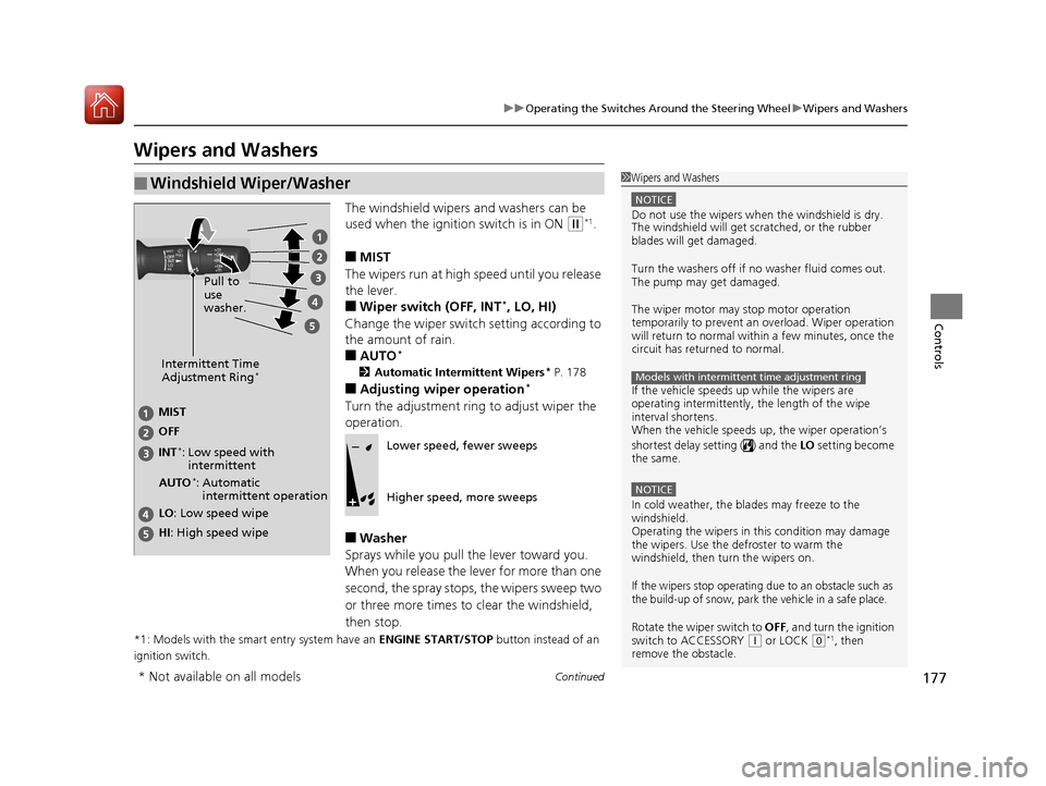 HONDA CIVIC HATCHBACK 2017 10.G Owners Manual 177
uuOperating the Switches Around the Steering Wheel uWipers and Washers
Continued
Controls
Wipers and Washers
The windshield wipers and washers can be 
used when the ignition switch is in ON 
(w*1.