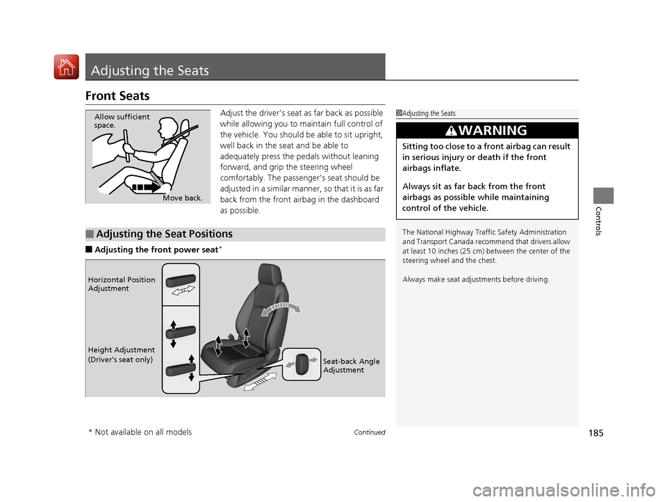 HONDA CIVIC HATCHBACK 2017 10.G Owners Manual 185Continued
Controls
Adjusting the Seats
Front Seats
Adjust the driver’s seat as far back as possible 
while allowing you to ma intain full control of 
the vehicle. You should be able to sit uprigh