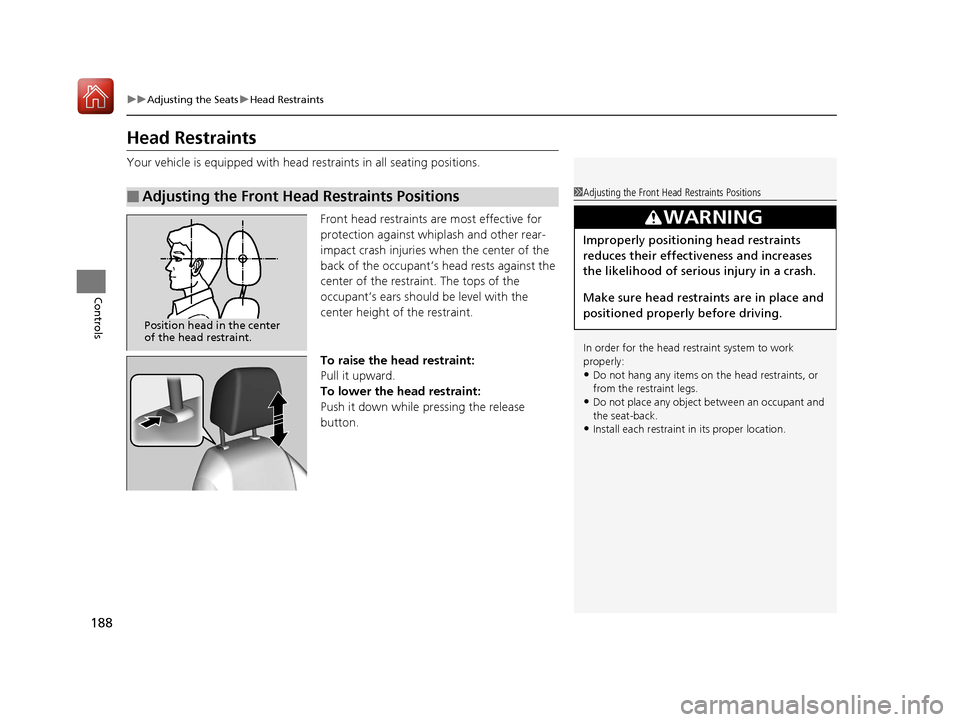 HONDA CIVIC HATCHBACK 2017 10.G Owners Manual 188
uuAdjusting the Seats uHead Restraints
Controls
Head Restraints
Your vehicle is equipped with head restraints in all seating positions.
Front head restraints are most effective for 
protection aga