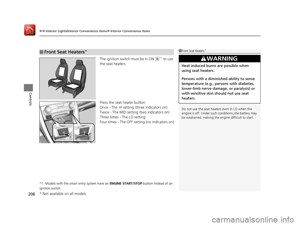 HONDA CIVIC HATCHBACK 2017 10.G Owners Manual uuInterior Lights/Interior Convenience Items uInterior Convenience Items
206
Controls
The ignition switch must be in ON (w*1 to use 
the seat heaters.
Press the seat heater button:
Once - The HI setti