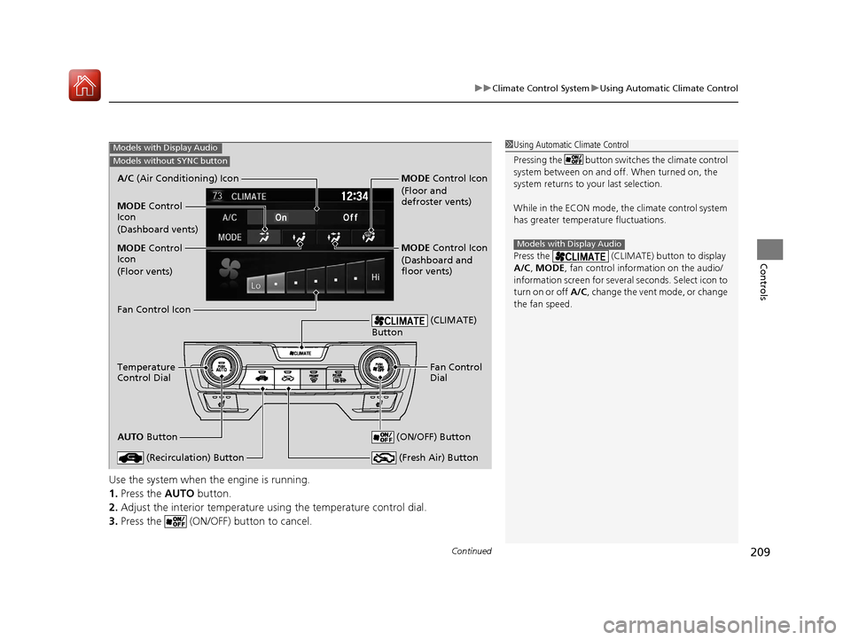 HONDA CIVIC HATCHBACK 2017 10.G Owners Manual Continued209
uuClimate Control System uUsing Automatic Climate Control
Controls
Use the system when the engine is running.
1. Press the AUTO button.
2. Adjust the interior temperature us ing the temp HONDA CIVIC HATCHBACK 2017 10.G Owners Manual Continued209
uuClimate Control System uUsing Automatic Climate Control
Controls
Use the system when the engine is running.
1. Press the AUTO button.
2. Adjust the interior temperature us ing the temp