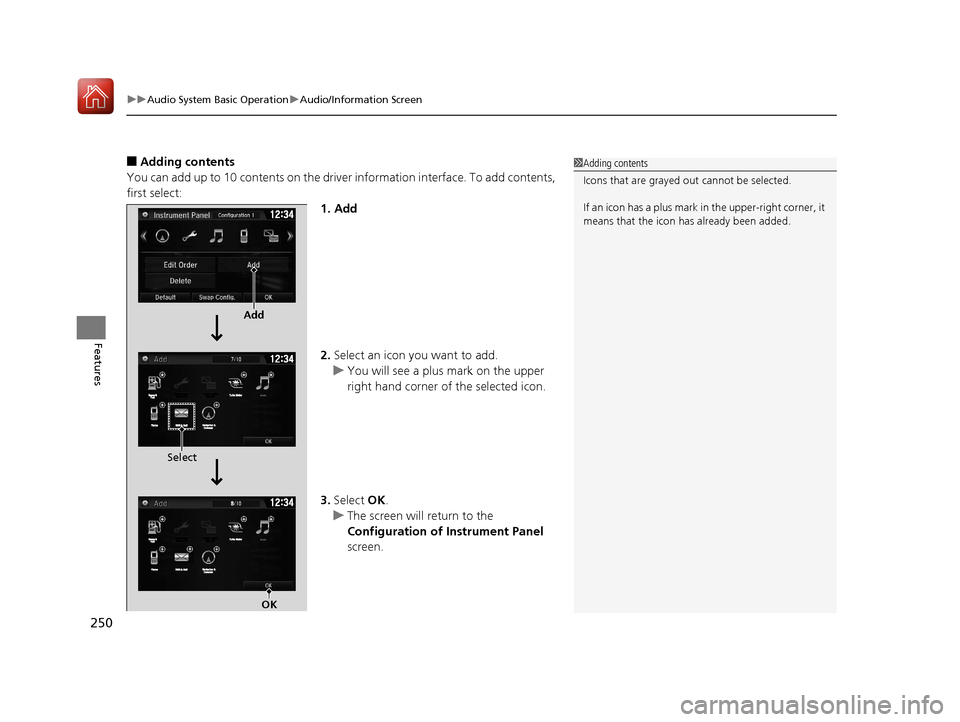 HONDA CIVIC HATCHBACK 2017 10.G Owners Manual uuAudio System Basic Operation uAudio/Information Screen
250
Features
■Adding contents
You can add up to 10 contents on the driv er information interface. To add contents, 
first select:
1. Add
2.Se