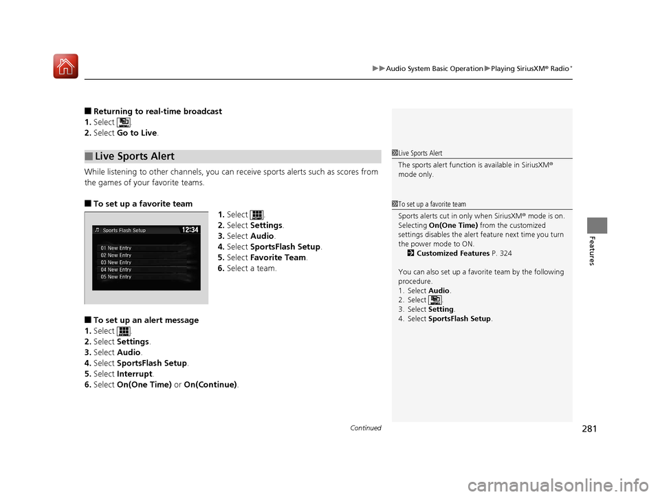 HONDA CIVIC HATCHBACK 2017 10.G Owners Manual Continued281
uuAudio System Basic Operation uPlaying SiriusXM ® Radio*
Features
■Returning to real-time broadcast
1. Select .
2. Select  Go to Live.
While listening to other channels, you can re ce