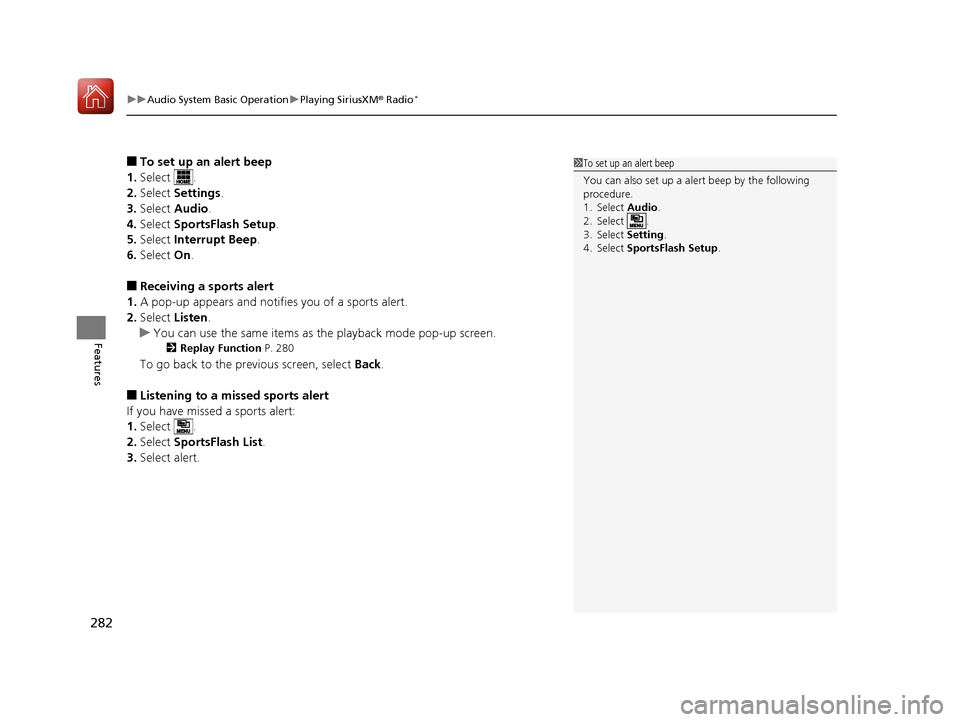 HONDA CIVIC HATCHBACK 2017 10.G Owners Manual uuAudio System Basic Operation uPlaying SiriusXM ® Radio*
282
Features
■To set up an alert beep
1. Select .
2. Select  Settings .
3. Select  Audio .
4. Select  SportsFlash Setup .
5. Select  Interr