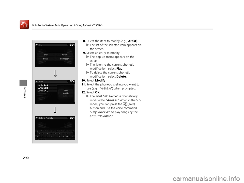HONDA CIVIC HATCHBACK 2017 10.G Owners Manual 290
uuAudio System Basic Operation uSong By VoiceTM (SBV)
Features
8. Select the item to modify (e.g., Artist).
u The list of the selected item appears on
the screen.
9. Select an entry to modify.
u HONDA CIVIC HATCHBACK 2017 10.G Owners Manual 290
uuAudio System Basic Operation uSong By VoiceTM (SBV)
Features
8. Select the item to modify (e.g., Artist).
u The list of the selected item appears on
the screen.
9. Select an entry to modify.
u