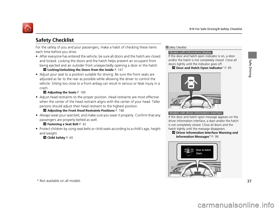 HONDA CIVIC HATCHBACK 2017 10.G Owners Manual 37
uuFor Safe Driving uSafety Checklist
Safe Driving
Safety Checklist
For the safety of you and your passengers, make a habit of checking these items 
each time before you drive.
• After everyone ha