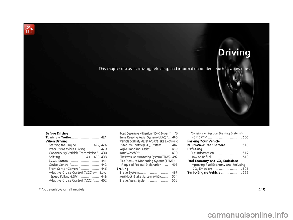HONDA CIVIC HATCHBACK 2017 10.G Owners Manual 415
Driving
This chapter discusses driving, refueling, and information on items such as accessories.
Before Driving
Towing a Trailer................................ 421
When Driving
Starting the Engin HONDA CIVIC HATCHBACK 2017 10.G Owners Manual 415
Driving
This chapter discusses driving, refueling, and information on items such as accessories.
Before Driving
Towing a Trailer................................ 421
When Driving
Starting the Engin