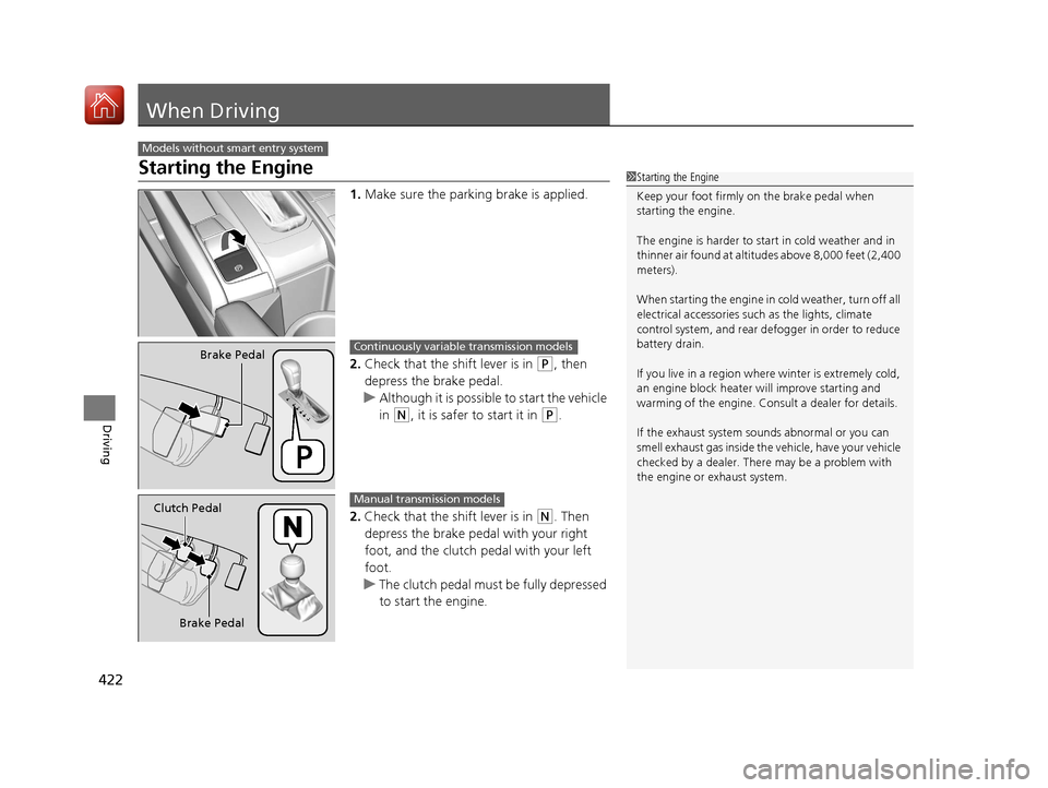 HONDA CIVIC HATCHBACK 2017 10.G Owners Manual 422
Driving
When Driving
Starting the Engine
1.Make sure the parking brake is applied.
2. Check that the shift lever is in
(P, then
depress the brake pedal.
u Although it is possibl e to start the v HONDA CIVIC HATCHBACK 2017 10.G Owners Manual 422
Driving
When Driving
Starting the Engine
1.Make sure the parking brake is applied.
2. Check that the shift lever is in
(P, then
depress the brake pedal.
u Although it is possibl e to start the v