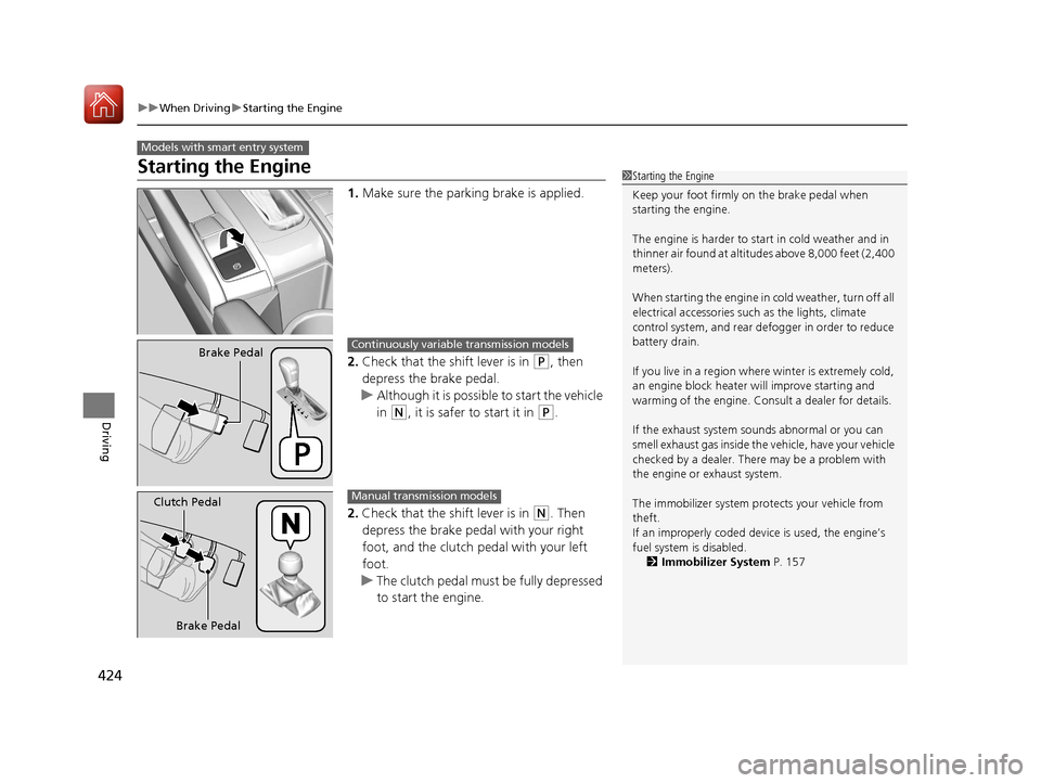 HONDA CIVIC HATCHBACK 2017 10.G Owners Manual 424
uuWhen Driving uStarting the Engine
Driving
Starting the Engine
1. Make sure the parking brake is applied.
2. Check that the shift lever is in
(P, then
depress the brake pedal.
u Although it is HONDA CIVIC HATCHBACK 2017 10.G Owners Manual 424
uuWhen Driving uStarting the Engine
Driving
Starting the Engine
1. Make sure the parking brake is applied.
2. Check that the shift lever is in
(P, then
depress the brake pedal.
u Although it is