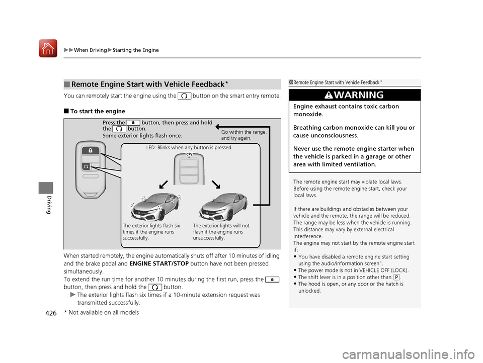 HONDA CIVIC HATCHBACK 2017 10.G Owners Manual uuWhen Driving uStarting the Engine
426
Driving
You can remotely start the engine using the button on the smart entry remote.
■To start the engine
When started remotely, the engine automati cally HONDA CIVIC HATCHBACK 2017 10.G Owners Manual uuWhen Driving uStarting the Engine
426
Driving
You can remotely start the engine using the button on the smart entry remote.
■To start the engine
When started remotely, the engine automati cally
