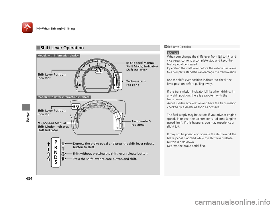 HONDA CIVIC HATCHBACK 2017 10.G Owners Manual uuWhen Driving uShifting
434
Driving
■Shift Lever Operation1Shift Lever Operation
NOTICE
When you change the shift lever from (D to (R and 
vice versa, come to a complete stop and keep the 
brake pe