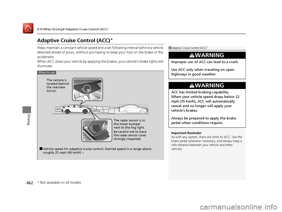 HONDA CIVIC HATCHBACK 2017 10.G Owners Manual 462
uuWhen Driving uAdaptive Cruise Control (ACC)*
Driving
Adaptive Cruise Control (ACC)*
Helps maintain a constant vehicle speed an d a set following interval behind a vehicle 
detected ahead of your