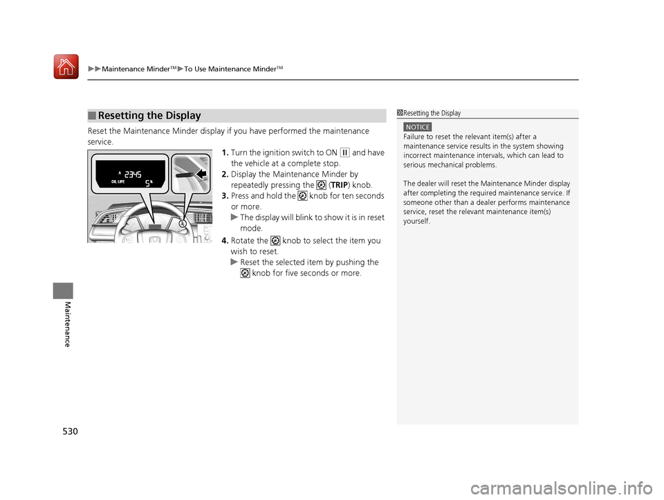 HONDA CIVIC HATCHBACK 2017 10.G Owners Manual uuMaintenance MinderTMuTo Use Maintenance MinderTM
530
Maintenance
Reset the Maintenance Minder display if you have performed the maintenance
service. 1.Turn the ignition switch to ON
(w and have
HONDA CIVIC HATCHBACK 2017 10.G Owners Manual uuMaintenance MinderTMuTo Use Maintenance MinderTM
530
Maintenance
Reset the Maintenance Minder display if you have performed the maintenance
service. 1.Turn the ignition switch to ON
(w and have