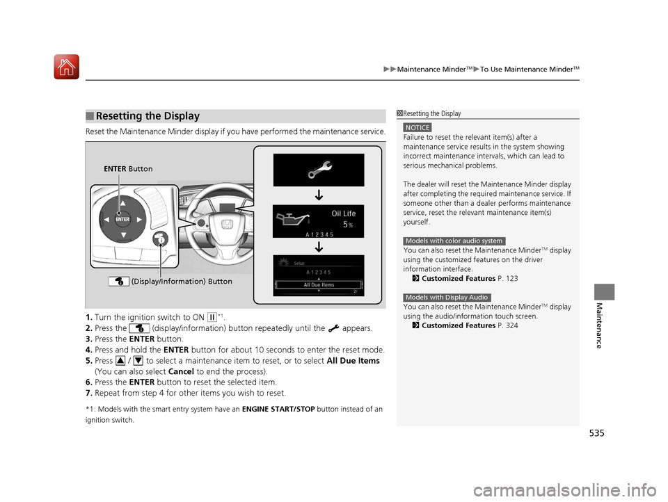 HONDA CIVIC HATCHBACK 2017 10.G Owners Manual 535
uuMaintenance MinderTMuTo Use Maintenance MinderTM
Maintenance
Reset the Maintenance Minder display if y ou have performed the maintenance service.
1. Turn the ignition switch to ON
(w*1.
2. Pres HONDA CIVIC HATCHBACK 2017 10.G Owners Manual 535
uuMaintenance MinderTMuTo Use Maintenance MinderTM
Maintenance
Reset the Maintenance Minder display if y ou have performed the maintenance service.
1. Turn the ignition switch to ON
(w*1.
2. Pres