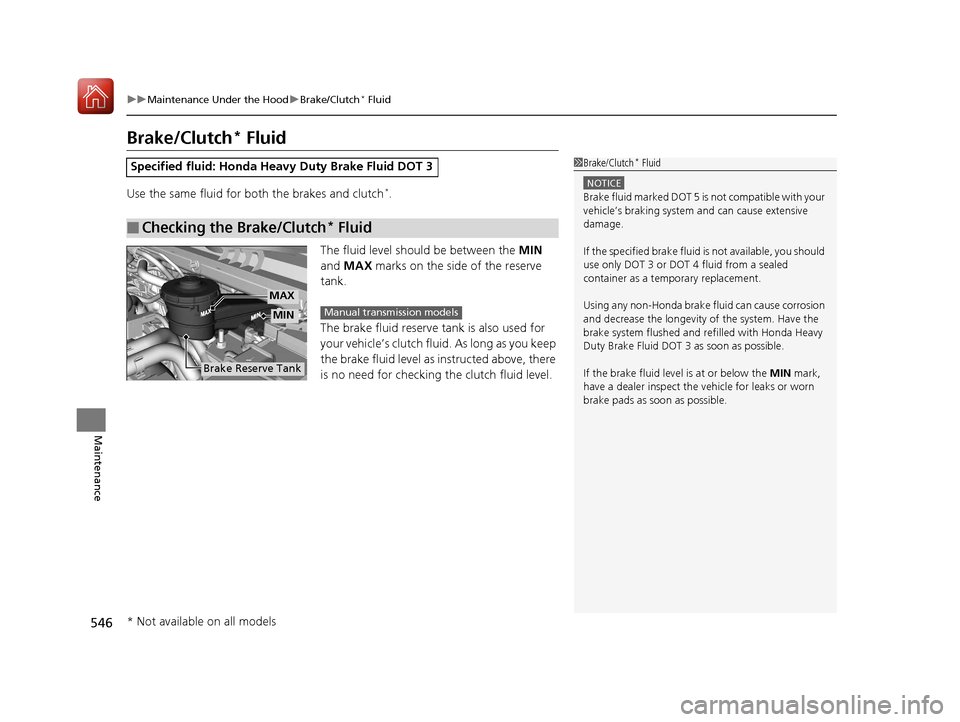 HONDA CIVIC HATCHBACK 2017 10.G Owners Manual 546
uuMaintenance Under the Hood uBrake/Clutch* Fluid
Maintenance
Brake/Clutch* Fluid
Use the same fluid for both the brakes and clutch*.
The fluid level should be between the MIN
and MAX marks on HONDA CIVIC HATCHBACK 2017 10.G Owners Manual 546
uuMaintenance Under the Hood uBrake/Clutch* Fluid
Maintenance
Brake/Clutch* Fluid
Use the same fluid for both the brakes and clutch*.
The fluid level should be between the MIN
and MAX marks on
