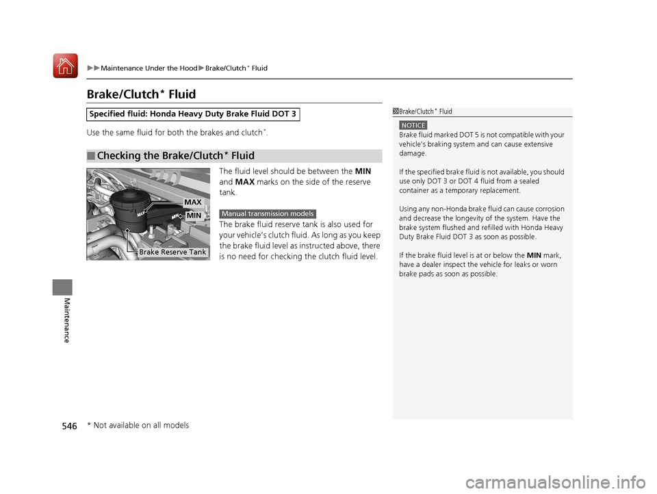 HONDA CIVIC HATCHBACK 2017 10.G Owners Manual 546
uuMaintenance Under the Hood uBrake/Clutch* Fluid
Maintenance
Brake/Clutch* Fluid
Use the same fluid for both the brakes and clutch*.
The fluid level should be between the  MIN 
and  MAX  marks on