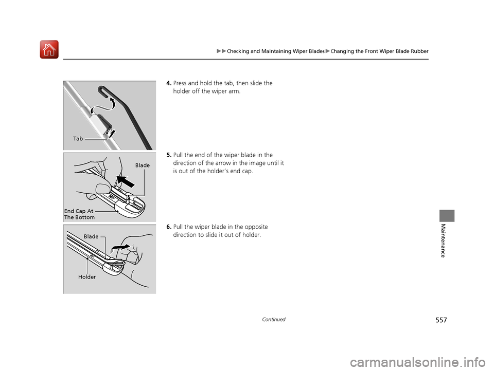 HONDA CIVIC HATCHBACK 2017 10.G Owners Manual 557
uuChecking and Maintaining Wiper Blades uChanging the Front Wiper Blade Rubber
Continued
Maintenance
4. Press and hold the ta b, then slide the
holder off the wiper arm.
5. Pull the end of the wi HONDA CIVIC HATCHBACK 2017 10.G Owners Manual 557
uuChecking and Maintaining Wiper Blades uChanging the Front Wiper Blade Rubber
Continued
Maintenance
4. Press and hold the ta b, then slide the
holder off the wiper arm.
5. Pull the end of the wi