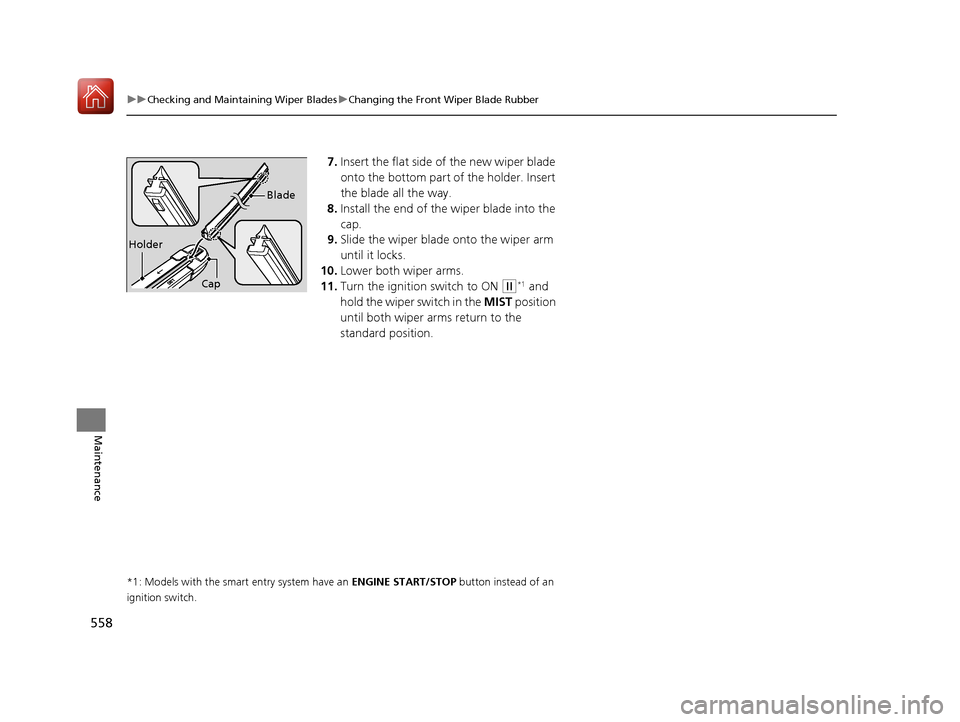 HONDA CIVIC HATCHBACK 2017 10.G Owners Manual 558
uuChecking and Maintaining Wiper Blades uChanging the Front Wiper Blade Rubber
Maintenance
7. Insert the flat side of the new wiper blade
onto the bottom part of the holder. Insert
the blade all HONDA CIVIC HATCHBACK 2017 10.G Owners Manual 558
uuChecking and Maintaining Wiper Blades uChanging the Front Wiper Blade Rubber
Maintenance
7. Insert the flat side of the new wiper blade
onto the bottom part of the holder. Insert
the blade all