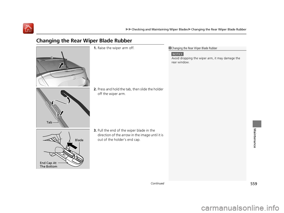 HONDA CIVIC HATCHBACK 2017 10.G Owners Manual 559
uuChecking and Maintaining Wiper Blades uChanging the Rear Wiper Blade Rubber
Continued
Maintenance
Changing the Rear Wiper Blade Rubber
1.Raise the wiper arm off.
2. Press and hold the tab, the HONDA CIVIC HATCHBACK 2017 10.G Owners Manual 559
uuChecking and Maintaining Wiper Blades uChanging the Rear Wiper Blade Rubber
Continued
Maintenance
Changing the Rear Wiper Blade Rubber
1.Raise the wiper arm off.
2. Press and hold the tab, the